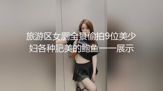 旅游区女厕全景偷拍9位美少妇各种肥美的鲍鱼一一展示