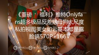 《重磅❤️福利》推特Onlyfans超多极品反差婊母狗大尺度私拍视图美女如云基本都是露脸搞570P+166V