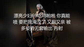 漂亮少妇69吃鸡啪啪 你真能喷 要把我淹没了 又抱又亲 被多姿势无套输出 内射