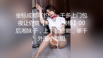 坐标成都可约，一千多上门包夜让你爽【成都小嫩模】00后湘妹子，上下皆粉嫩，单干外围小姐姐