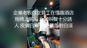 企業老板與女員工在情趣酒店炮椅上啪啪 女的叫聲十分誘人 皮膚白嫩 露臉國語對白淫蕩