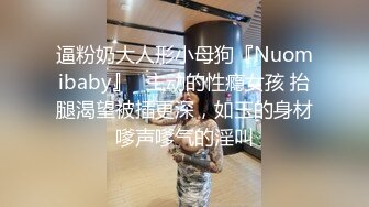 逼粉奶大人形小母狗『Nuomibaby』✅主动的性瘾女孩 抬腿渴望被插更深，如玉的身材嗲声嗲气的淫叫