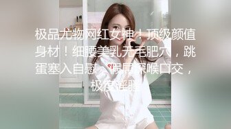 极品尤物网红女神！顶级颜值身材！细腰美乳无毛肥穴，跳蛋塞入自慰，假屌深喉口交，极度淫骚