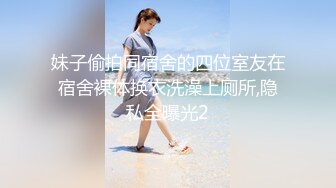 妹子偷拍同宿舍的四位室友在宿舍裸体换衣洗澡上厕所,隐私全曝光2