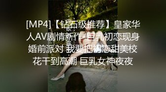 [MP4]【钻石级推荐】皇家华人AV剧情新作-巨乳初恋现身婚前派对 我要把初恋甜美校花干到高潮 巨乳女神夜夜