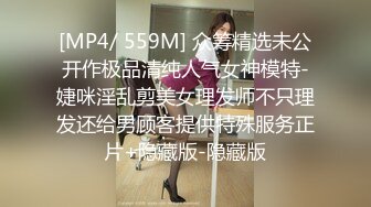 [MP4/ 559M] 众筹精选未公开作极品清纯人气女神模特-婕咪淫乱剪美女理发师不只理发还给男顾客提供特殊服务正片+隐藏版-隐藏版