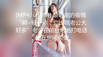 [MP4/ 318M] 最刺激的偷情 “啊~轻一点，你比我老公大好多”老公在前台给她打电话 她在房间偷情