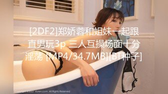 [2DF2]郑娇蓉和姐妹一起跟直男玩3p 三人互操场面十分淫荡 [MP4/34.7MB][BT种子]