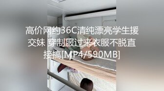 高价网约36C清纯漂亮学生援交妹 穿制服过来衣服不脱直接搞[MP4/590MB]