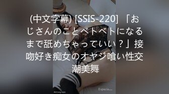 (中文字幕) [SSIS-220] 「おじさんのことベトベトになるまで舐めちゃっていい？」接吻好き痴女のオヤジ喰い性交 潮美舞