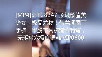 [MP4]STP28247 顶级颜值美少女！极品尤物！带着项圈丁字裤，半脱下内裤掰穴特写，无毛嫩穴极度诱惑 VIP0600