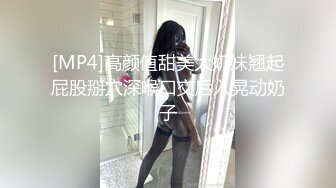 [MP4]高颜值甜美大奶妹翘起屁股掰穴深喉口交后入晃动奶子