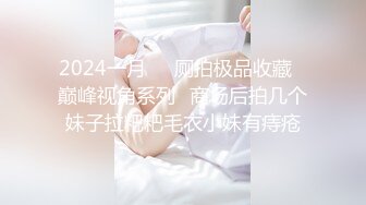 2024一月❤️厕拍极品收藏⭐巅峰视角系列⭐商场后拍几个妹子拉粑粑毛衣小妹有痔疮