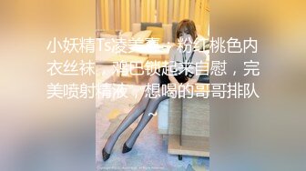 小妖精Ts凌美嘉：粉红桃色内衣丝袜，鸡巴锁起来自慰，完美喷射精液，想喝的哥哥排队~