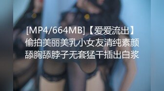 [MP4/664MB]【爱爱流出】偷拍美丽美乳小女友清纯素颜舔胸舔脖子无套猛干插出白浆