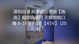 源码自录 阿黑颜反差婊【施施】戴狗链遛狗 无套啪啪口爆 6-16至7-18 【45V】 (2040)