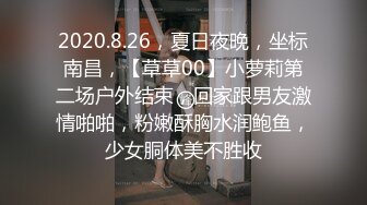 2020.8.26，夏日夜晚，坐标南昌，【草草00】小萝莉第二场户外结束，回家跟男友激情啪啪，粉嫩酥胸水润鲍鱼，少女胴体美不胜收