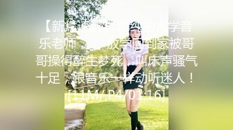 【新片速遞】 清纯的大学音乐老师，❤️放学回到家被哥哥操得醉生梦死，叫床声骚气十足，跟音乐一样动听迷人！[11M/,P4/01:16]