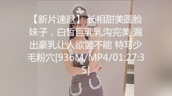 【新片速遞】 长相甜美圆脸妹子，白皙巨乳乳沟完美 漏出豪乳让人欲罢不能 特写少毛粉穴[936M/MP4/01:27:35]