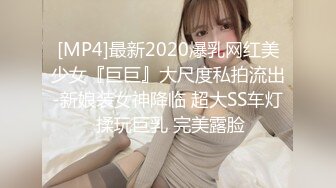 [MP4]最新2020爆乳网红美少女『巨巨』大尺度私拍流出-新娘装女神降临 超大SS车灯 揉玩巨乳 完美露脸