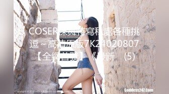 COSER裸舞特寫私處各種挑逗～高清原版7K24020807【全網首發】《最新☀ (5)