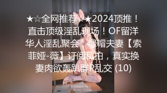 ★☆全网推荐☆★2024顶推！直击顶级淫乱现场！OF留洋华人淫乱聚会，绿帽夫妻【索菲娅-薇】订阅私拍，真实换妻肉欲轰趴群P乱交 (10)