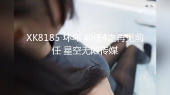 XK8185 坏坏 前任4之再见前任 星空无限传媒