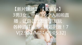 【新片速遞】 【蜜桃Ya】❤️3男3女，一房子6个人啪啪直播，让自己女友给朋友玩❤️各种道具自慰，精彩刺激！7V[2.97G/MP4/05:05:32]