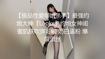 【极品性爱御姐杀手】最强约炮大神『Looks』约炮女神闺蜜肌肤吹弹可破 奶白逼粉 爆裂黑丝