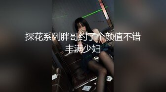 探花系列胖哥约了个颜值不错丰满少妇