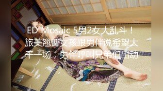 ED Mosaic 5男2女大乱斗！旅美翘臀女孩跟男伴说希望大干一场，男伴呼叫兄弟们出动