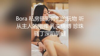 Bora 私房摄影师们的玩物 听从主人的指挥 乳夹绳缚 珍珠骚丁深陷阴缝