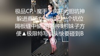 极品CP✅魔手》疯狂大胆坑神躲进商场女_厕独占一个坑位隔板缝中偸_拍各种B形妹子方便▲极限特写镜头快要碰到B了 (9)