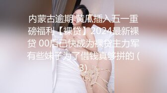 内蒙古逾期 黄瓜插入五一重磅福利【裸贷】2024最新裸贷 00后已快成为裸贷主力军有些妹子为了借钱真够拼的 (3)