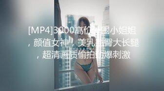 [MP4]3000高价外围小姐姐，颜值女神，美乳翘臀大长腿，超清画质偷拍劲爆刺激