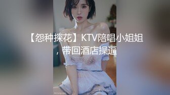 【怨种探花】KTV陪唱小姐姐，带回酒店操逼