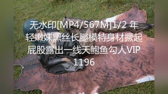 无水印[MP4/567M]1/2 年轻嫩妹黑丝长腿模特身材撅起屁股露出一线天鲍鱼勾人VIP1196