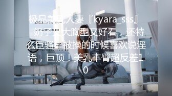 极品美乳人妻『kyara_sss』✅奶子又大胸型又好看，还特么巨骚，被操的时候喜欢说淫语，巨顶！美乳丰臀超反差10