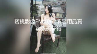 蜜桃影像EMX062情趣用品真实无码开箱