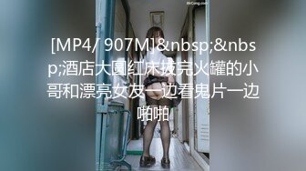 [MP4/ 907M]&nbsp;&nbsp;酒店大圆红床拔完火罐的小哥和漂亮女友一边看鬼片一边啪啪