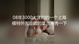 08年3000大洋约的一个上海模特外围珍藏的拿出来秀一下