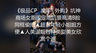 《极品CP✅魔手☛外购》坑神商场女厕固定前后景高清B脸同框偸拍▲超多年轻小姐姐方便▲人美逼靓各种类型美女欣赏个遍