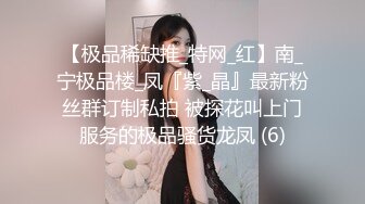 【极品稀缺推_特网_红】南_宁极品楼_凤『紫_晶』最新粉丝群订制私拍 被探花叫上门服务的极品骚货龙凤 (6)