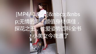 [MP4/ 1.96G]&nbsp;&nbsp;无情的屌，颜值身材俱佳，探花之王，性爱姿势百科全书，小美女今夜遭了