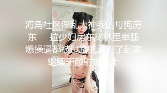 海角社区淫乱大神我的母狗房东❤️拉少妇房东树林里举腿爆操逼都被过路的看到了到家继续干颜射她脸上