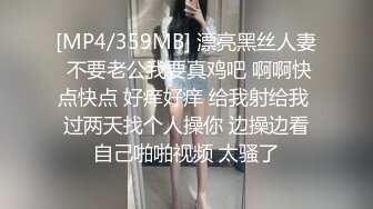 [MP4/359MB] 漂亮黑丝人妻 不要老公我要真鸡吧 啊啊快点快点 好痒好痒 给我射给我 过两天找个人操你 边操边看自己啪啪视频 太骚了