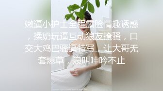 嫩逼小护士全程露脸情趣诱惑，揉奶玩逼互动狼友撩骚，口交大鸡巴骚逼特写，让大哥无套爆草，浪叫呻吟不止