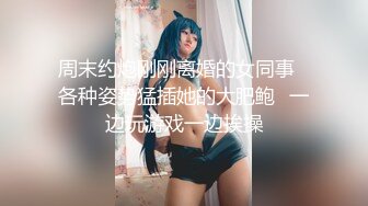 周末约炮刚刚离婚的女同事⭐各种姿势猛插她的大肥鲍⭐一边玩游戏一边挨操