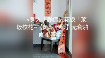 ❤️√新人！颜值天花板！顶级校花~【阿斌老师】无套啪啪！吞精~