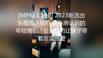 [MP4/ 1.14G] 2023新流出乐橙酒店偷拍 健身房认识的年轻情侣还挺会玩的让妹子带着眼罩做爱